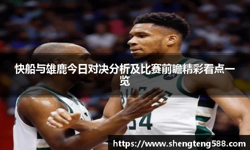 快船与雄鹿今日对决分析及比赛前瞻精彩看点一览
