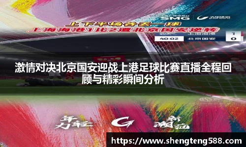 激情对决北京国安迎战上港足球比赛直播全程回顾与精彩瞬间分析