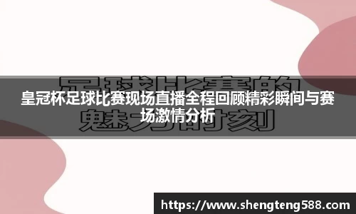 皇冠杯足球比赛现场直播全程回顾精彩瞬间与赛场激情分析