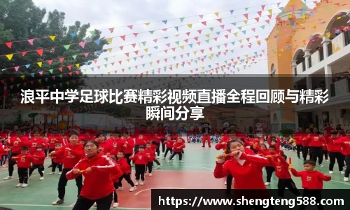 浪平中学足球比赛精彩视频直播全程回顾与精彩瞬间分享