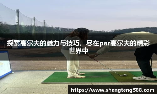 探索高尔夫的魅力与技巧，尽在par高尔夫的精彩世界中