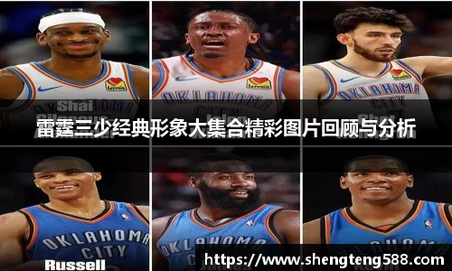 雷霆三少经典形象大集合精彩图片回顾与分析