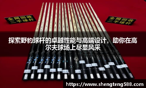 探索野豹球杆的卓越性能与高端设计，助你在高尔夫球场上尽显风采