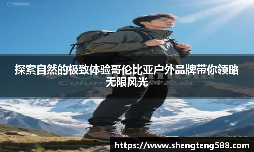 探索自然的极致体验哥伦比亚户外品牌带你领略无限风光