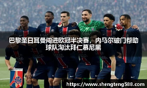 巴黎圣日耳曼闯进欧冠半决赛，内马尔破门帮助球队淘汰拜仁慕尼黑