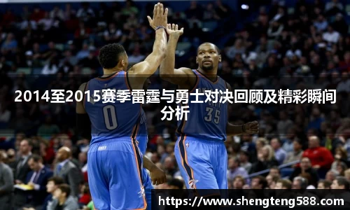 2014至2015赛季雷霆与勇士对决回顾及精彩瞬间分析