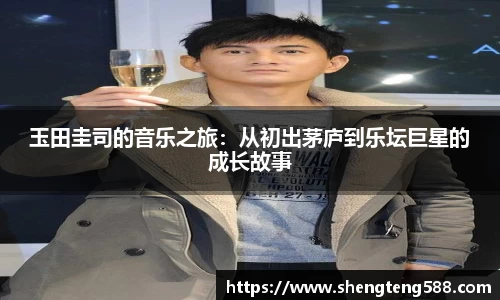 玉田圭司的音乐之旅：从初出茅庐到乐坛巨星的成长故事