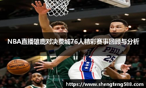 NBA直播雄鹿对决费城76人精彩赛事回顾与分析