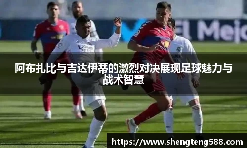 阿布扎比与吉达伊蒂的激烈对决展现足球魅力与战术智慧