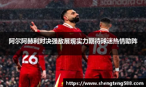 阿尔阿赫利对决强敌展现实力期待球迷热情助阵
