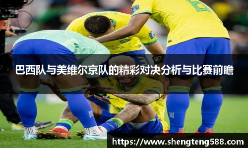 巴西队与美维尔京队的精彩对决分析与比赛前瞻
