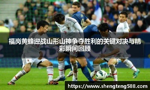 福岗黄蜂迎战山形山神争夺胜利的关键对决与精彩瞬间回顾