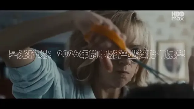 星光璀璨：2026年的电影产业趋势与展望